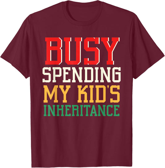 Busy Spending My Kid's Inheritance Inherit Inheritance T-Shirt - T-Shirt | Maroon