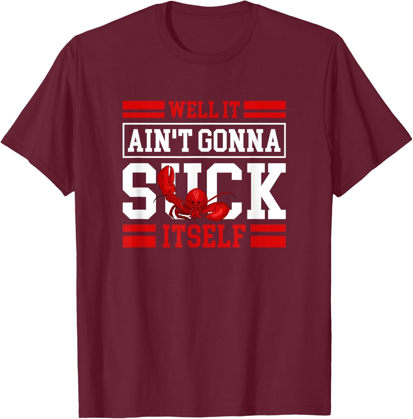 Well It Ain't Gonna Suck Itself Crawfish Lobster Crayfish T-Shirt - T-Shirt | Maroon