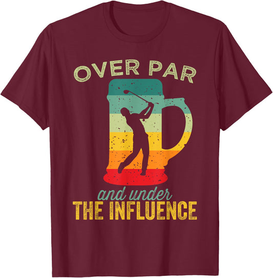 Over Par And Under The Influence Funny Golf Drinking T-Shirt - T-Shirt | Maroon