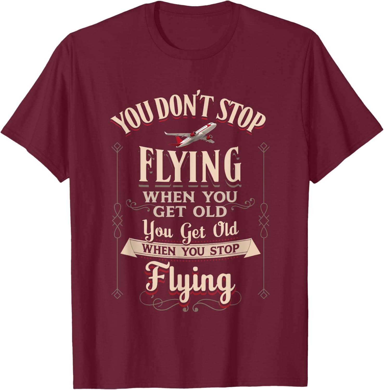 You Dont Stop Flying When You Get Old Quote Vintage Aviation T-Shirt - T-Shirt | Maroon