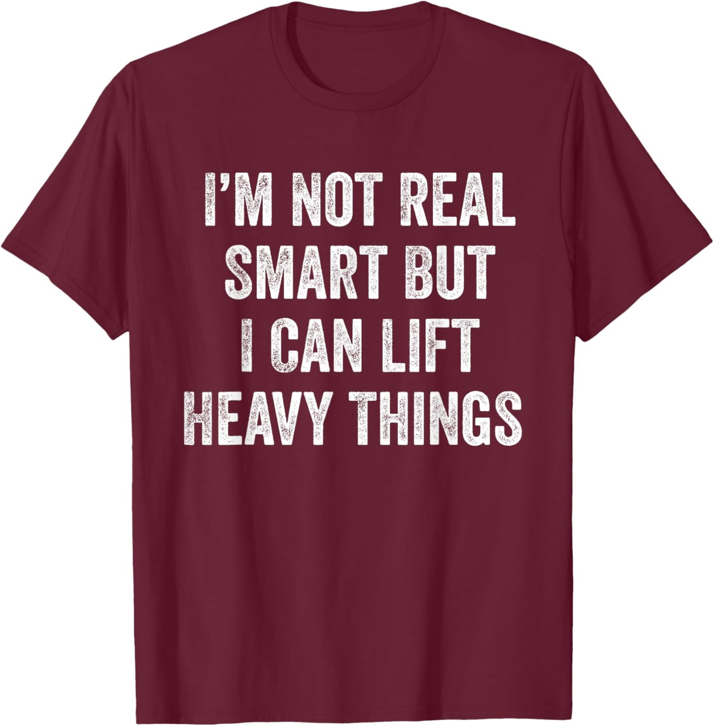 I'm Not Real Smart But I Can Lift Heavy Things Funny Workout T-Shirt - T-Shirt | Maroon