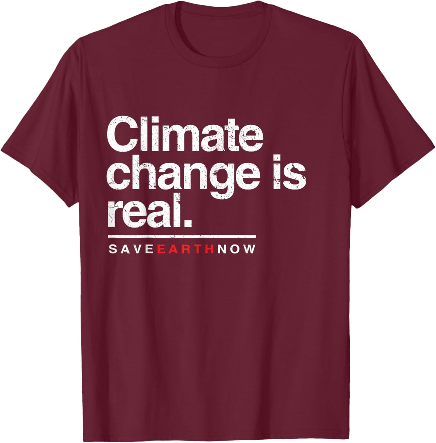 Climate Change Is Real Shirt. Save Earth Now . T-Shirt - T-Shirt | Maroon