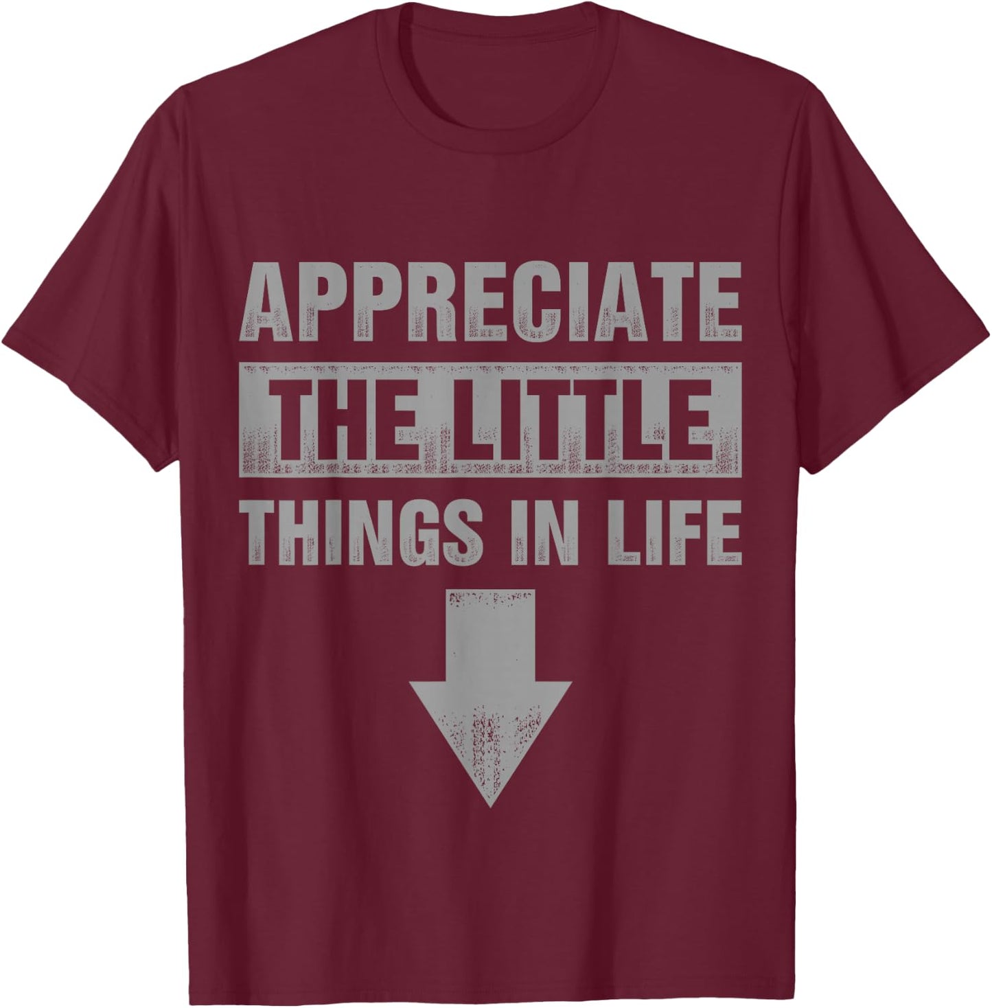 Appreciate The Small Things In Life T-Shirt - T-Shirt | Maroon