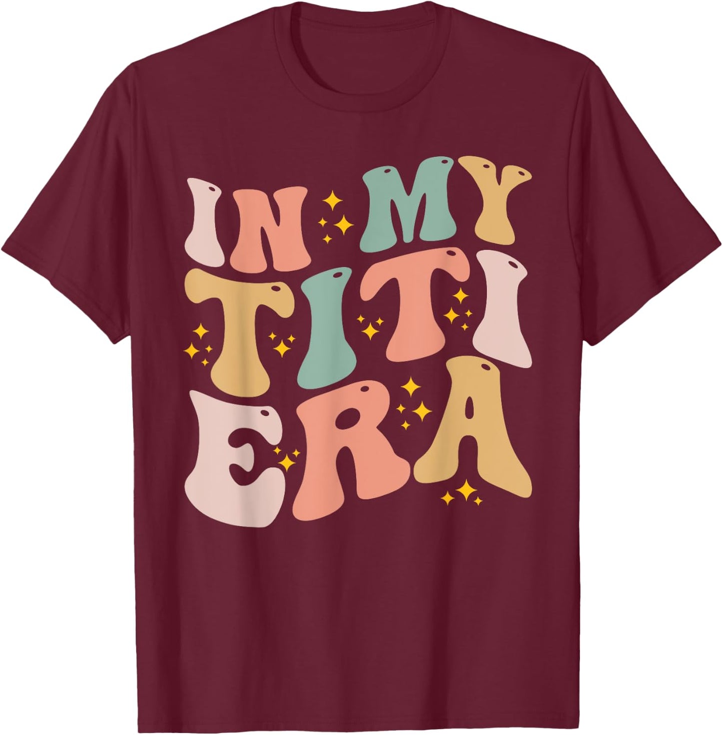 In My Titi Era Groovy Funny Titi Aunt Auntie Mothers Day T-Shirt - T-Shirt | Maroon