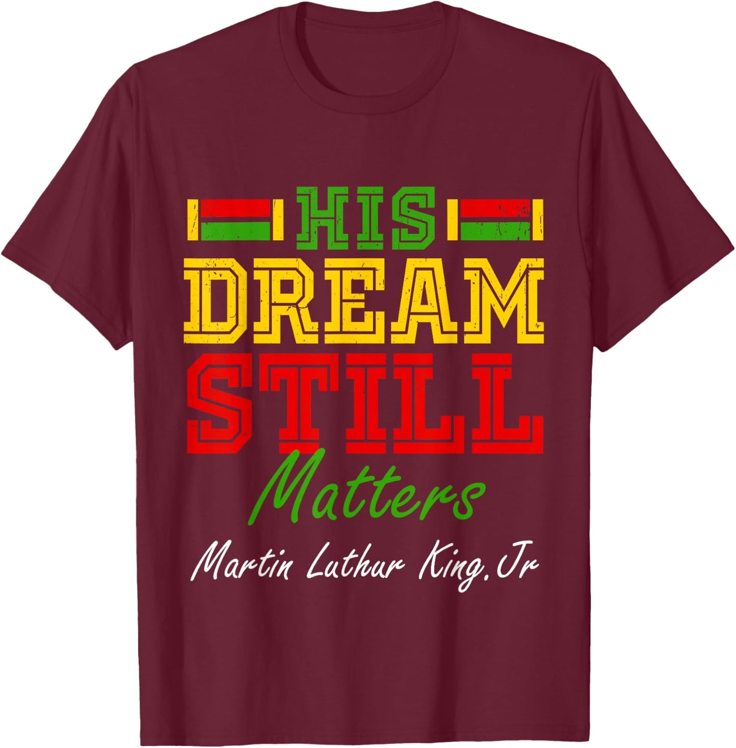 His Dream Still Matters Martin Luther King Jr. Juneteenth T-Shirt - T-Shirt | Maroon