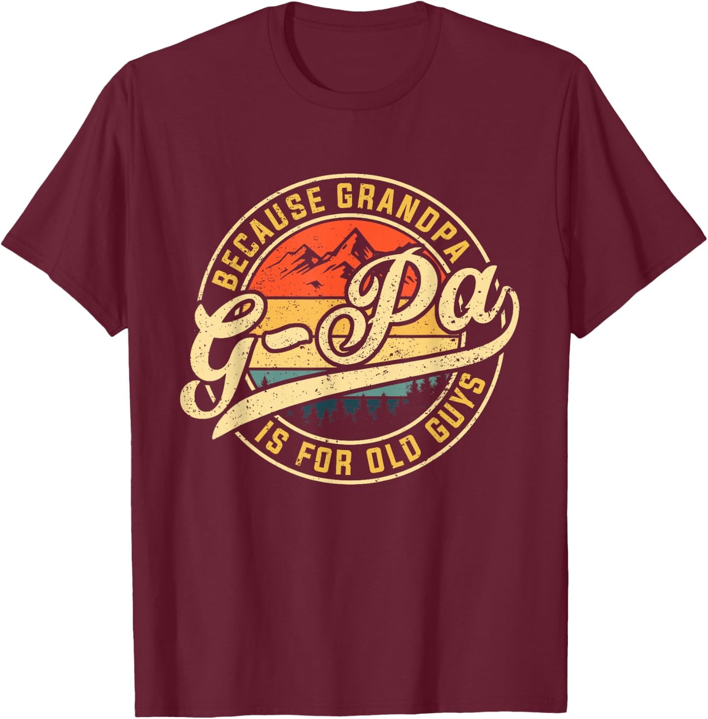 G-pa Because Grandpa is For Old Guys Funny Father's Day T-Shirt - T-Shirt | Maroon