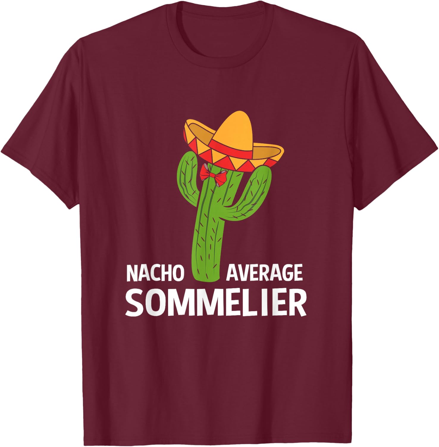 Funny Nacho Average Mexican Cactus Sommelier T-Shirt - T-Shirt | Maroon