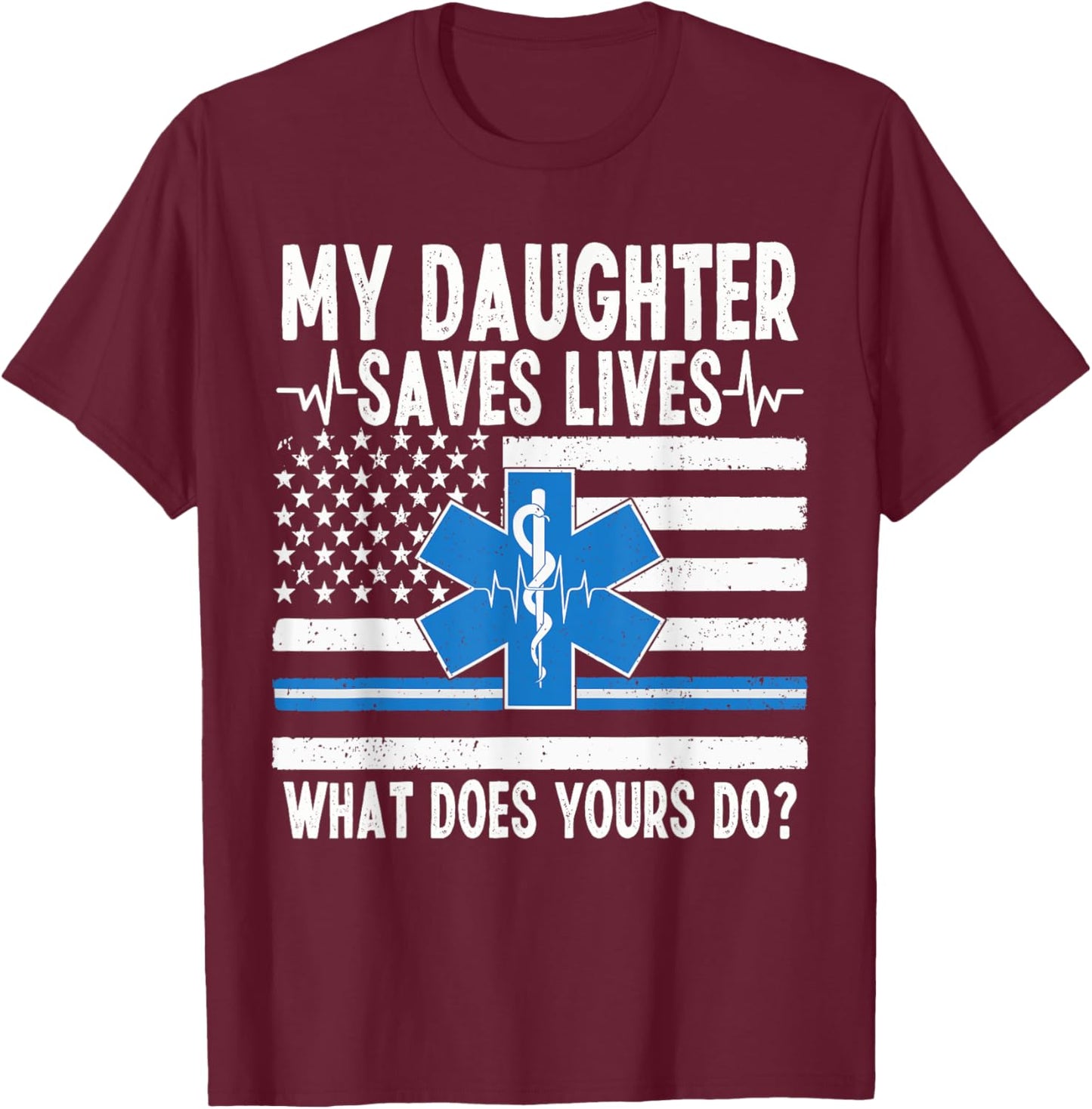 My Daughter Saves Lives EMT Dad Of An EMT Father T-Shirt - T-Shirt | Maroon