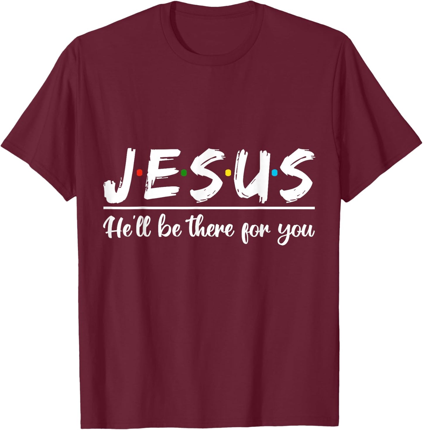 Jesus He'll Be There For You Faith Quote T-Shirt - T-Shirt | Maroon