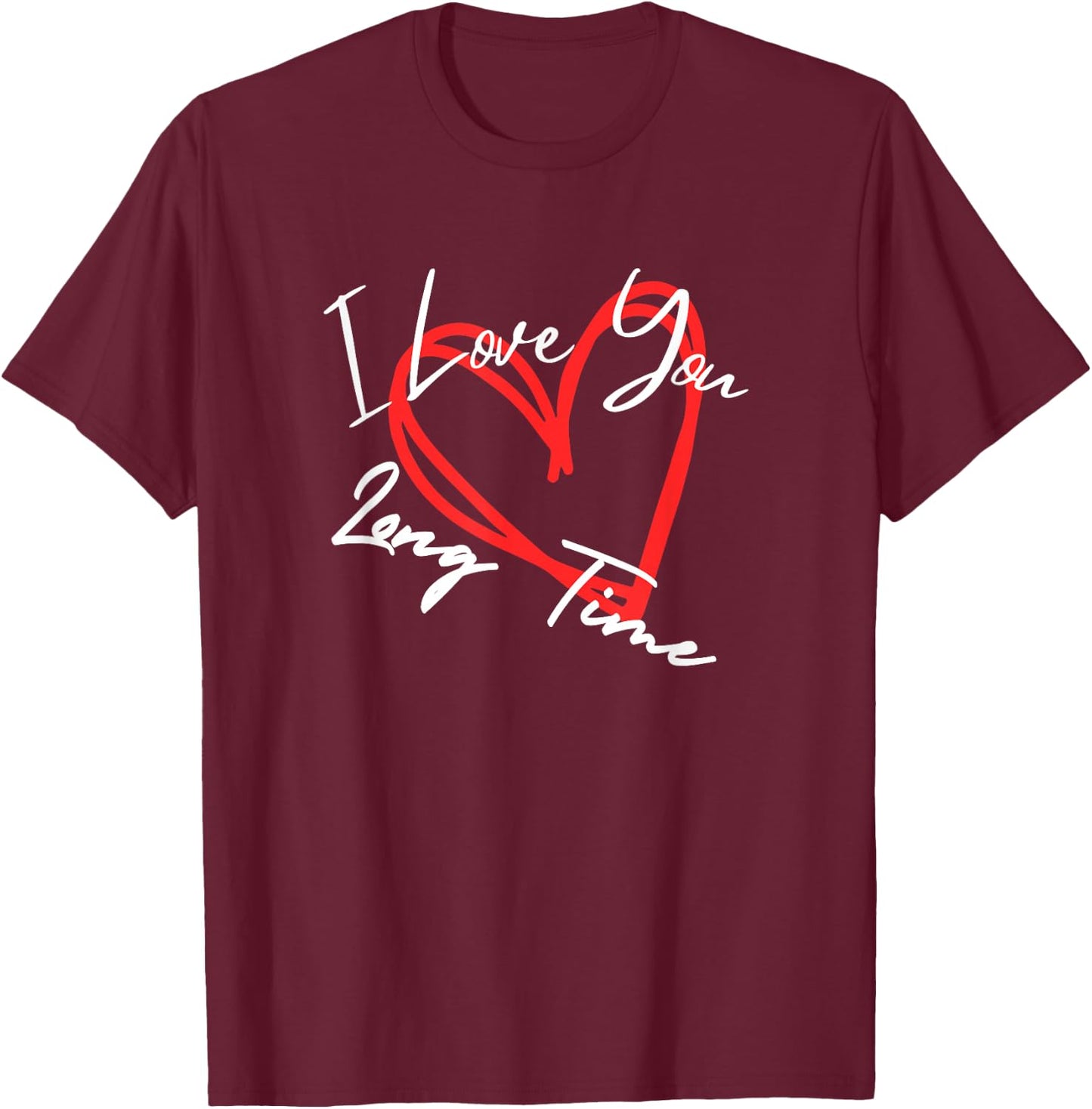I Love You Long Time, I Love You More heart design T-Shirt - T-Shirt | Maroon