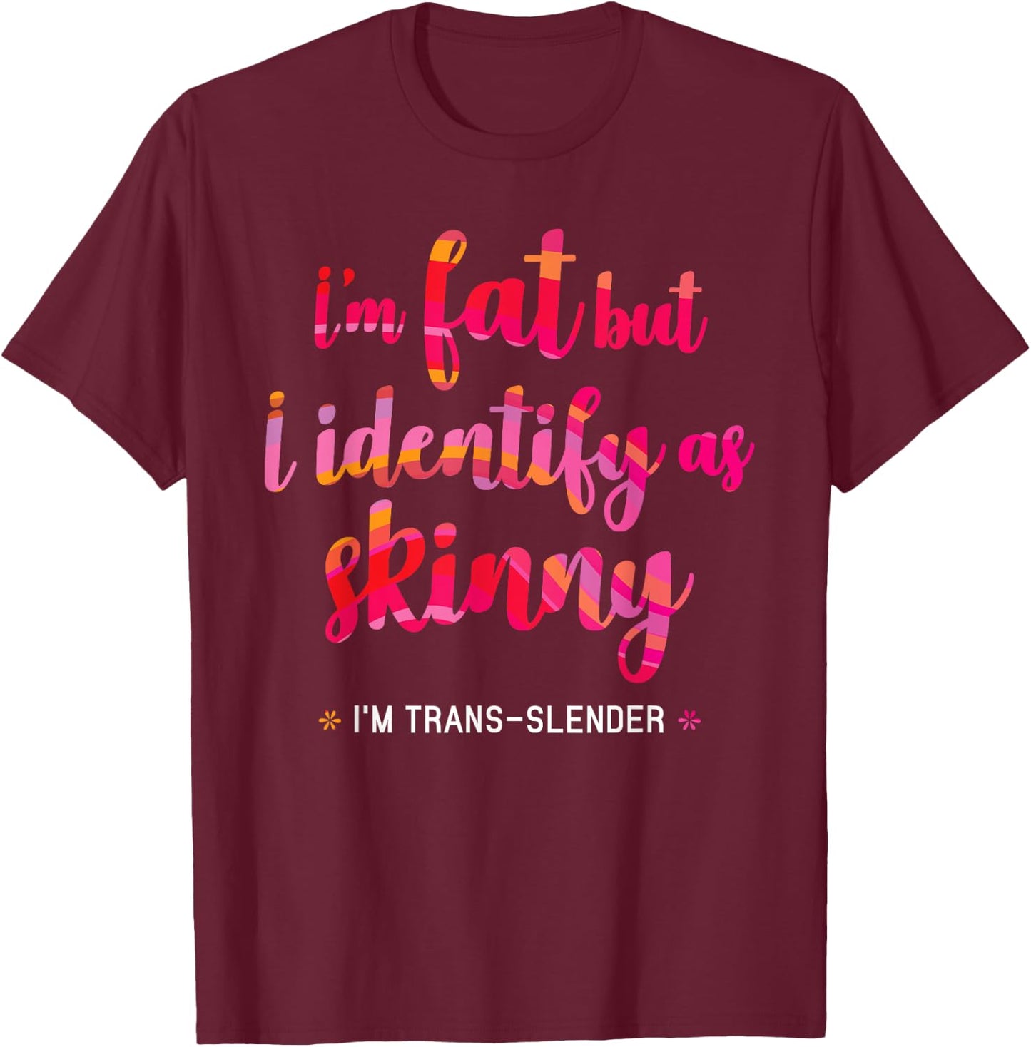 I'm fat but identify as skinny - I am trans-slender Women's T-Shirt - T-Shirt | Maroon