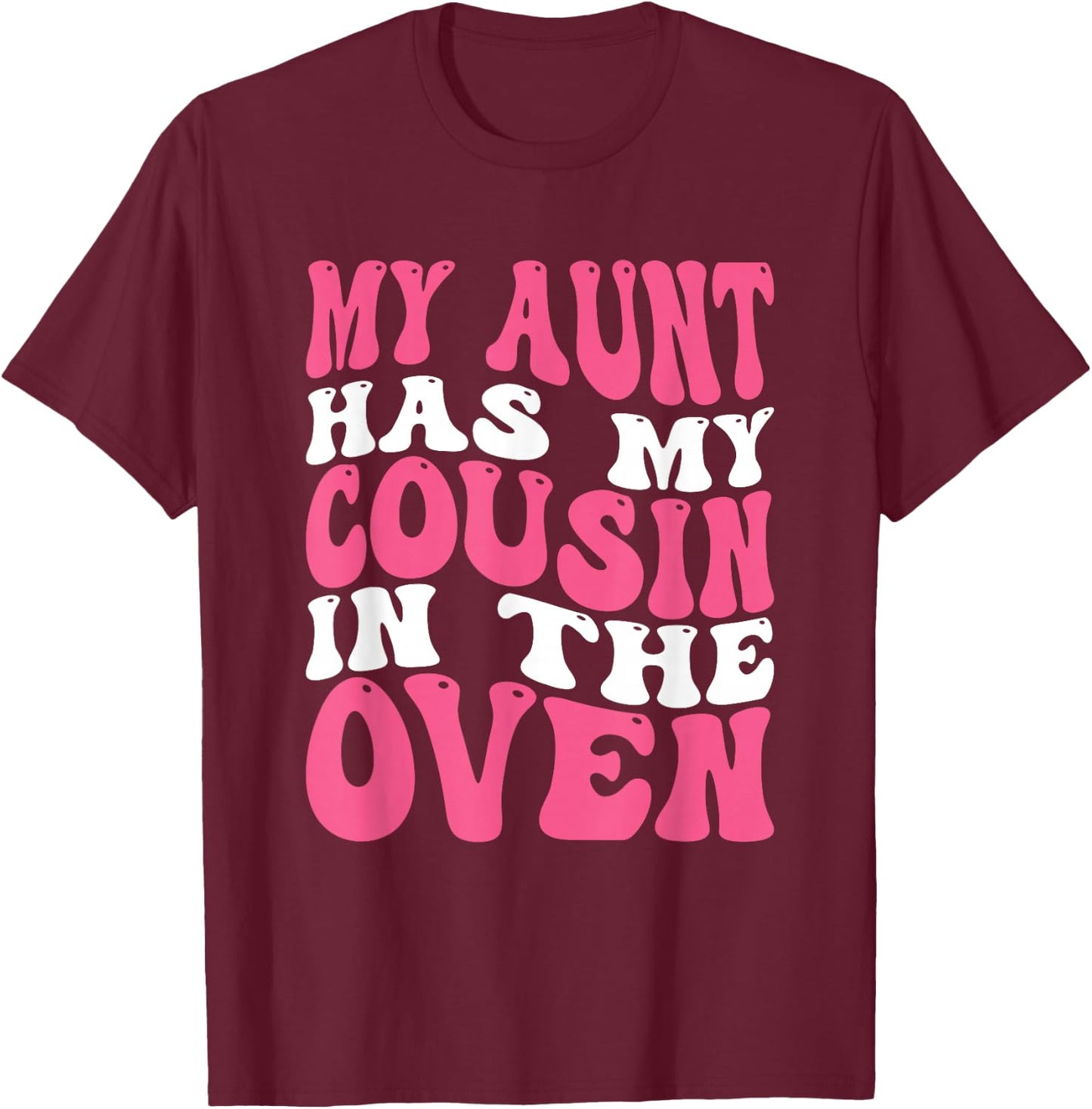 My Aunt Has My Cousin In The Oven T-Shirt - T-Shirt | Maroon