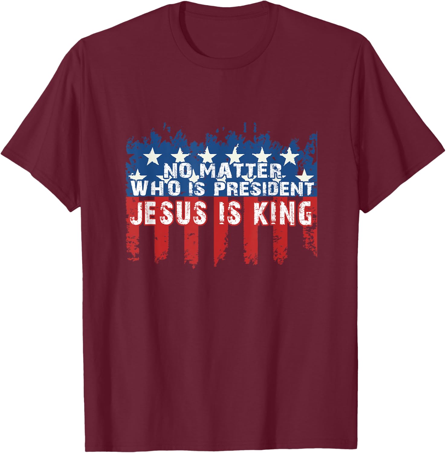 Jesus is King Not Matter Who is President T-Shirt - T-Shirt | Maroon