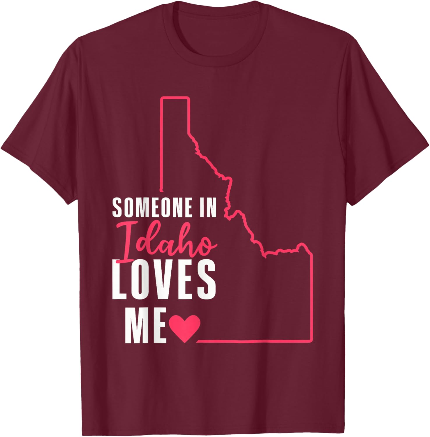 Someone In Idaho Loves Me T-Shirt - T-Shirt | Maroon