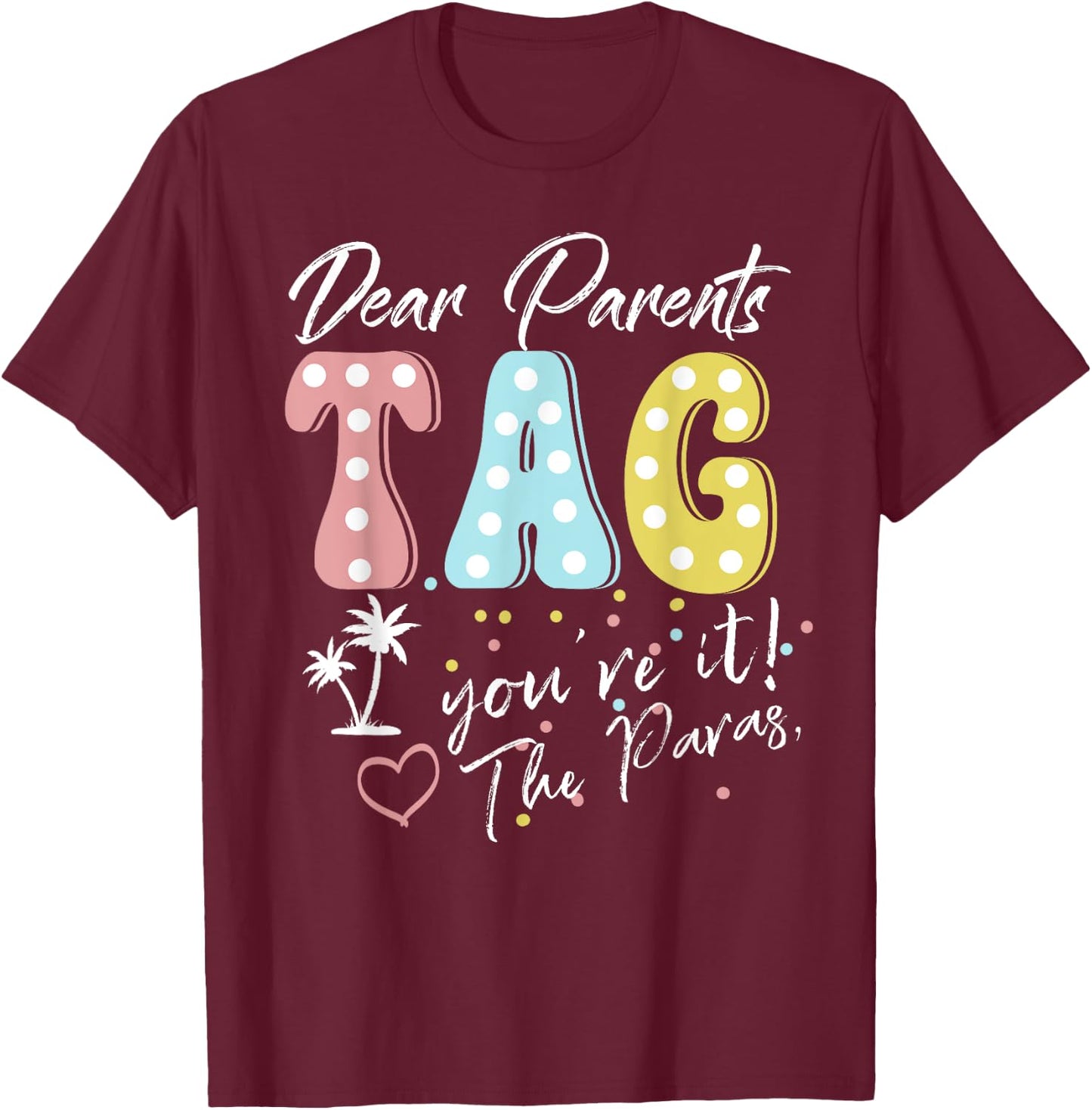 Dear Parents Tag You're It Love Paraprofessionals Funny T-Shirt - T-Shirt | Maroon