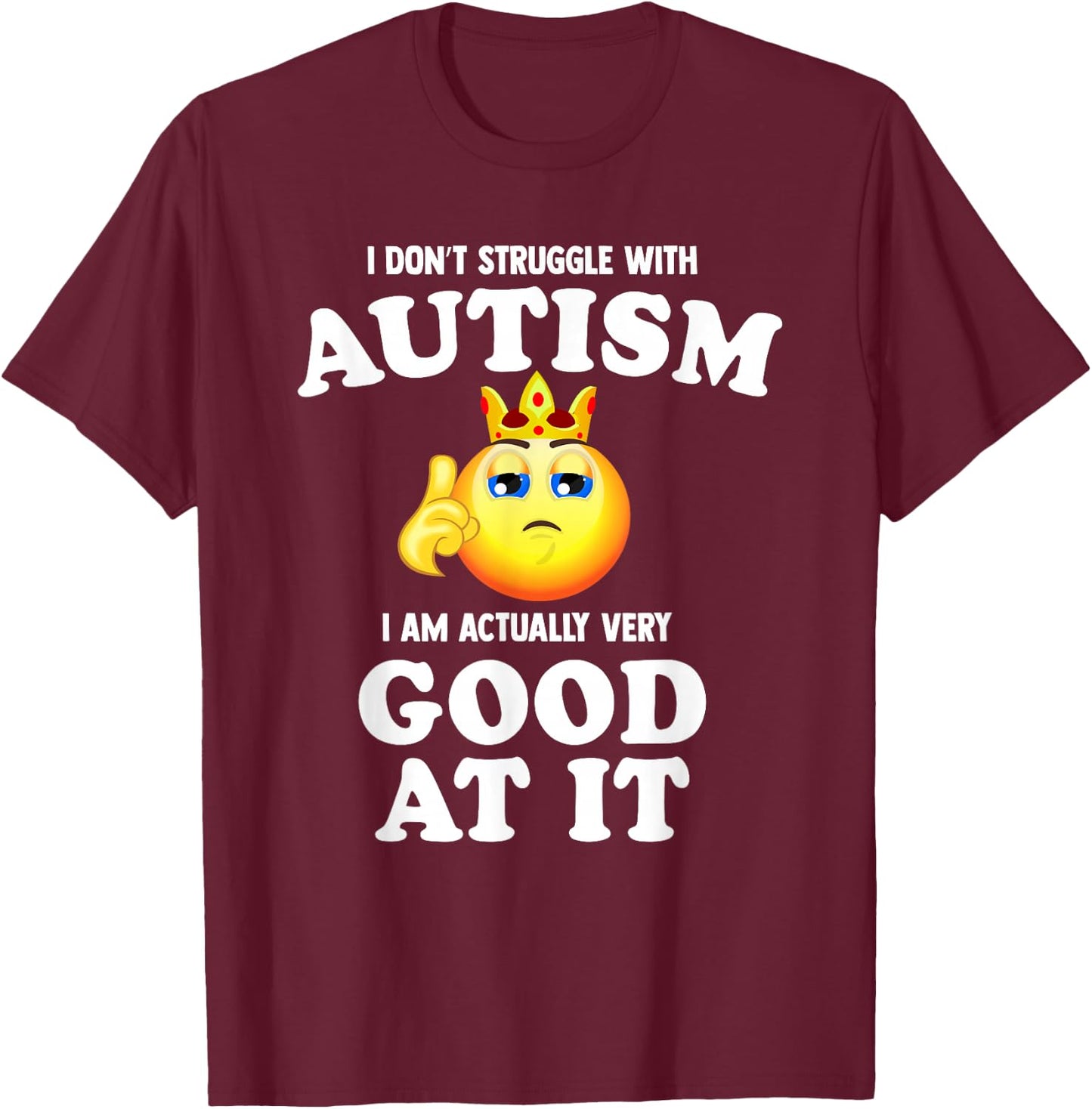 I Don't Struggle with Autism I Am Actually Very Good at it T-Shirt - T-Shirt | Maroon