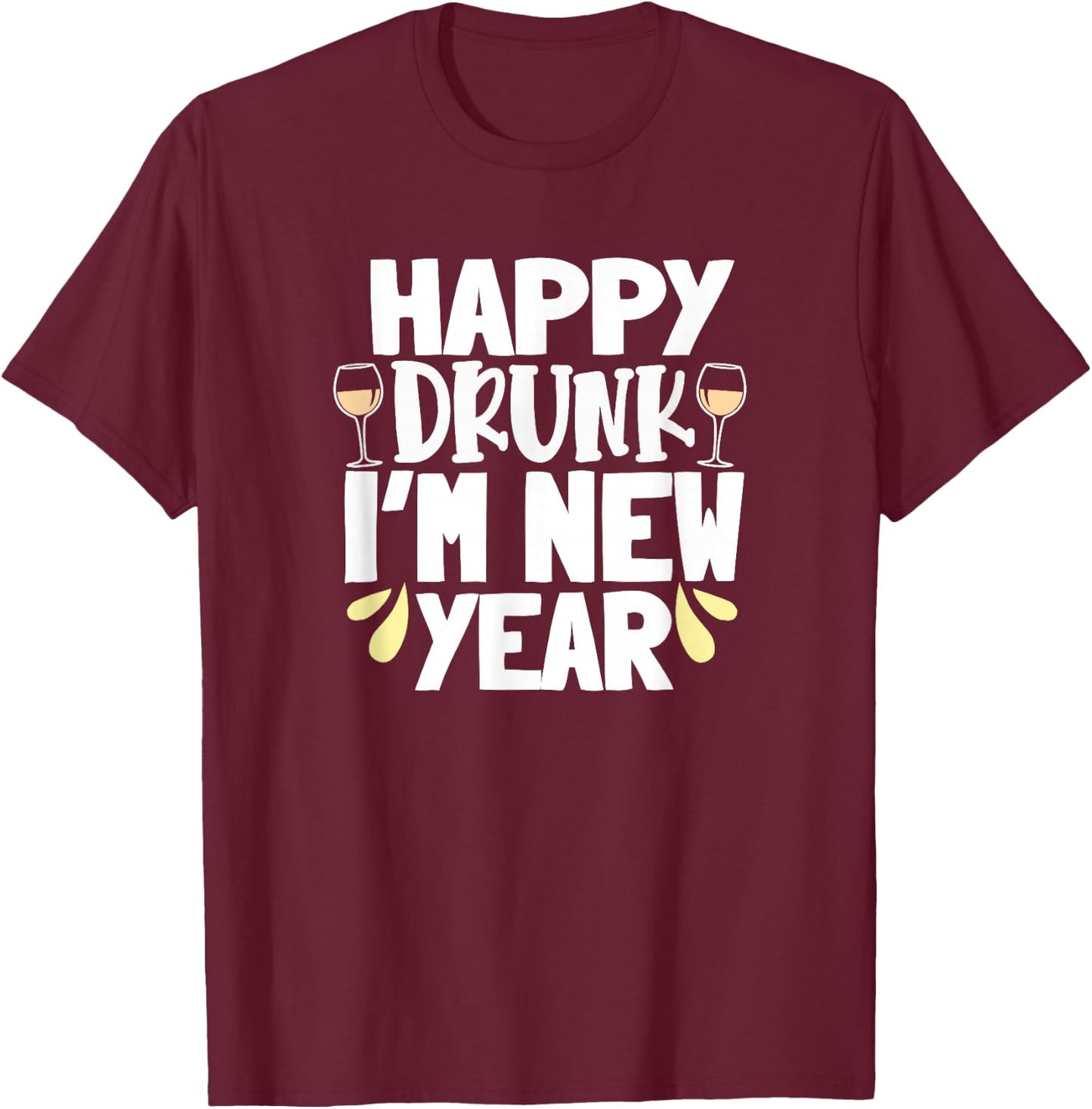 Happy Drunk I'm New Year Funny New Year's Eve Wine T-Shirt - T-Shirt | Maroon