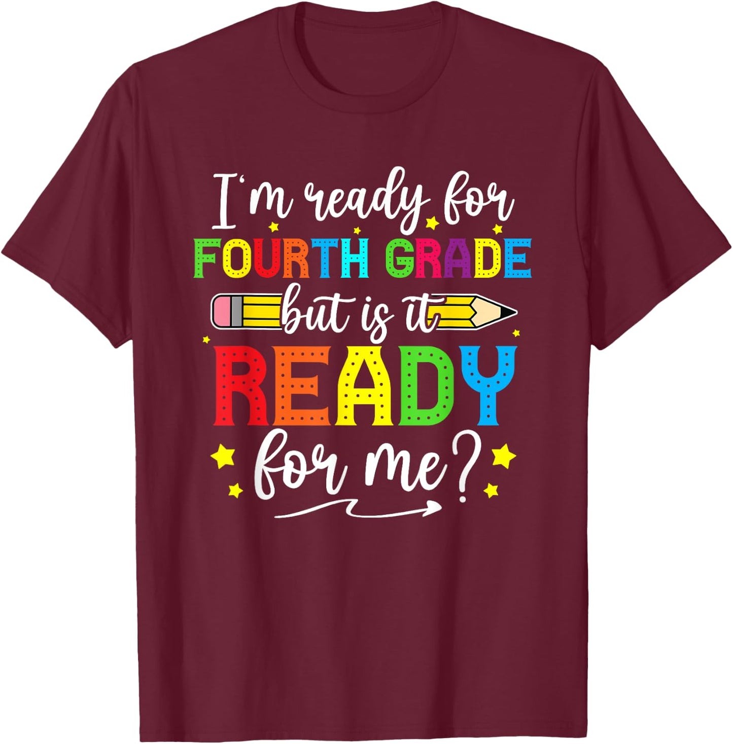 I'm Ready For Fourth Grade But Is It Ready For Me Students T-Shirt - T-Shirt | Maroon