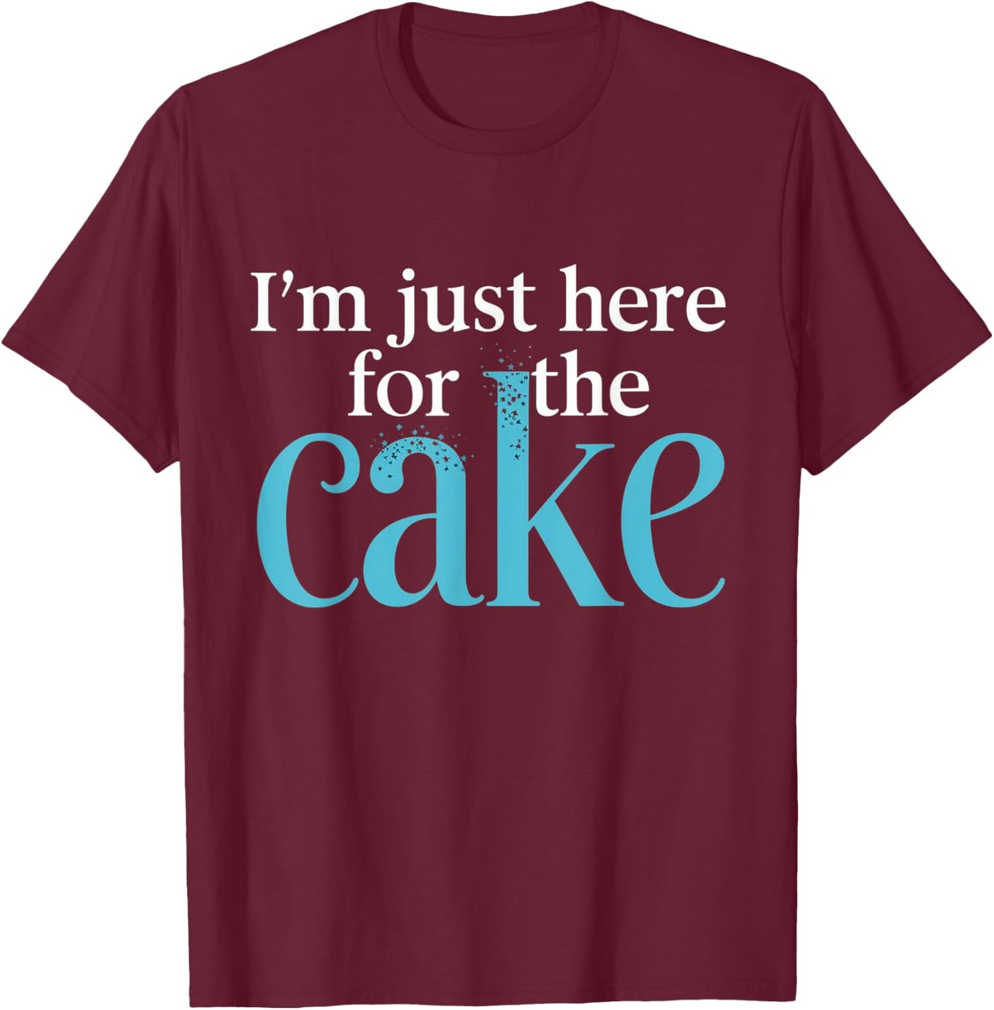I'm Just Here For The Cake Funny T-Shirt - T-Shirt | Maroon