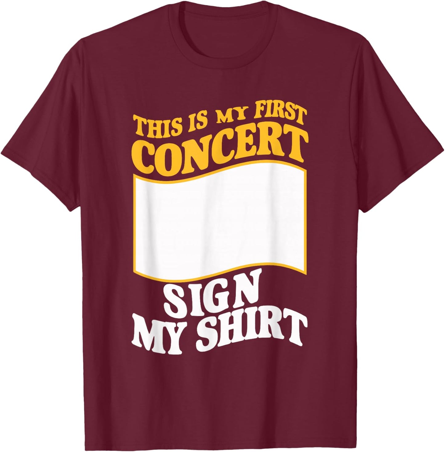 This Is My First Concert Sign My T-Shirt - T-Shirt | Maroon