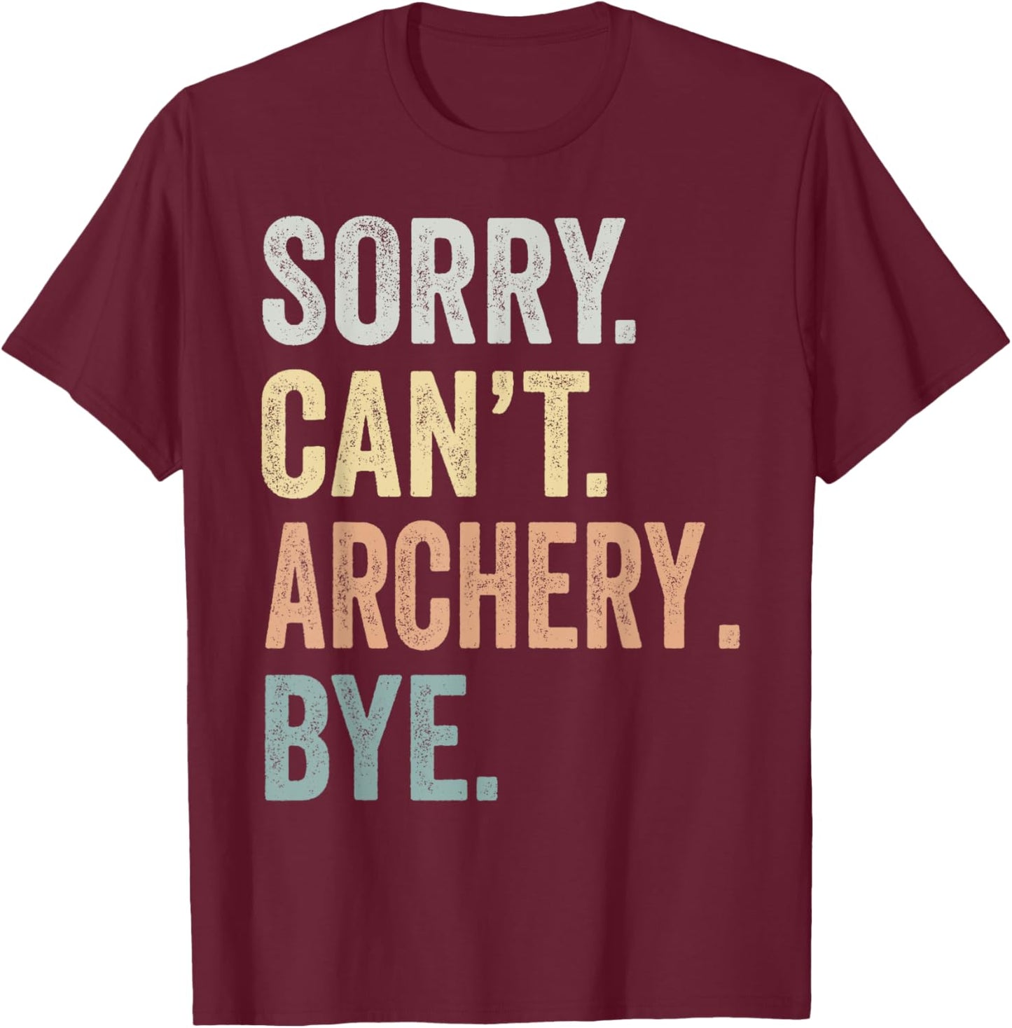 Sorry Can't Archery Bye Funny Archery Lovers T-Shirt - T-Shirt | Maroon