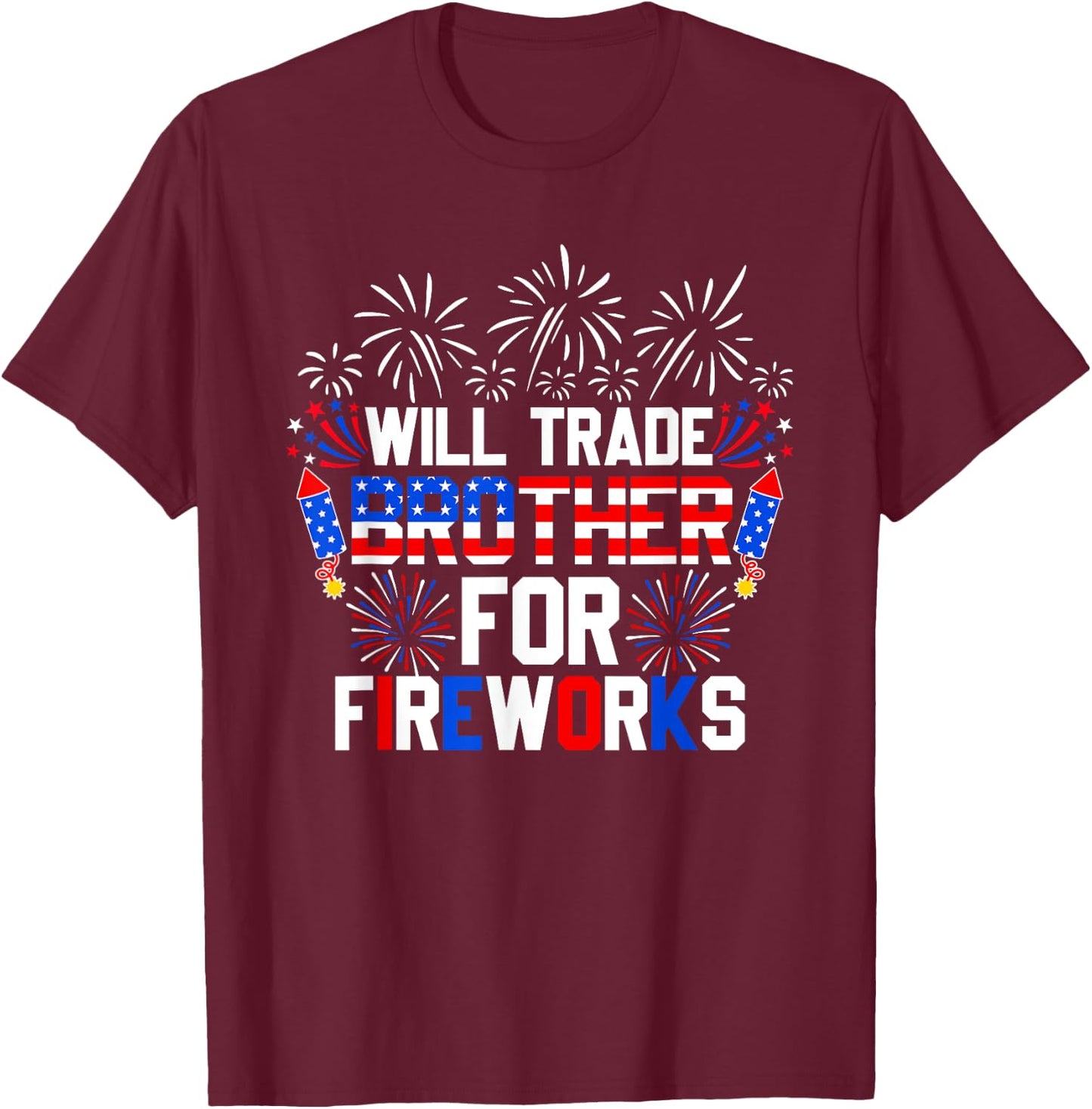 Will Trade Brother For Fireworks Funny 4th Of July Patriotic T-Shirt - T-Shirt | Maroon