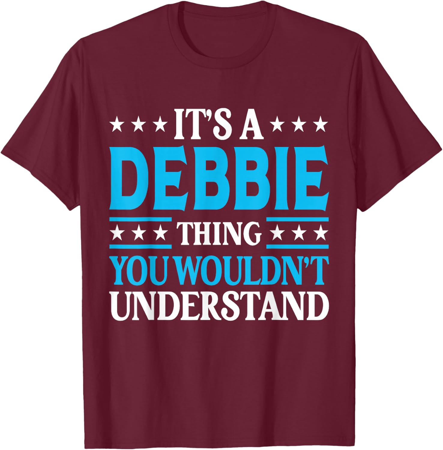 Debbie Thing Wouldn't Understand T-Shirt - T-Shirt | Maroon