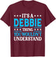 Debbie Thing Wouldn't Understand T-Shirt - T-Shirt | Maroon