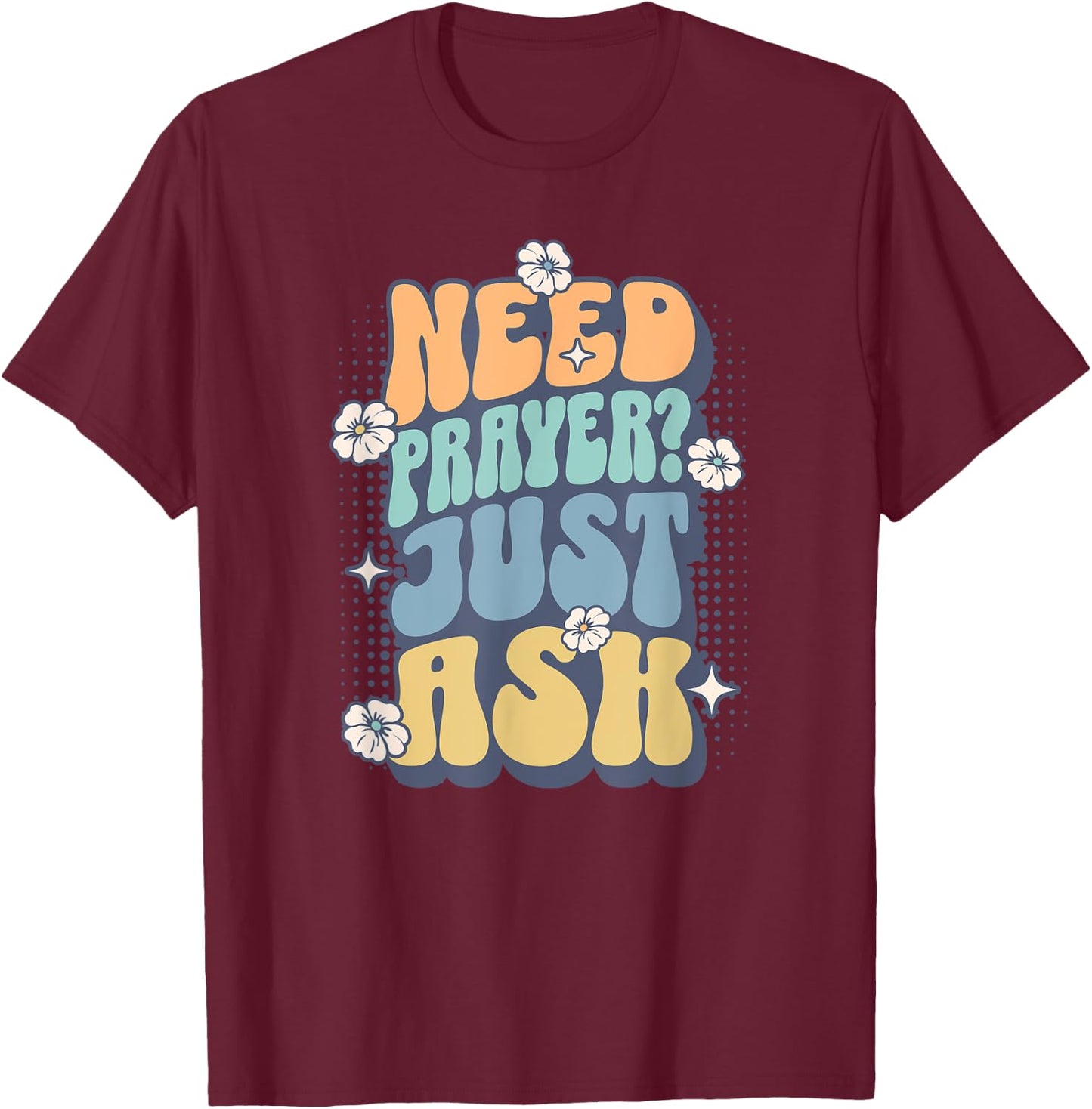 Need Prayer Just Ask (2) T-Shirt - T-Shirt | Maroon