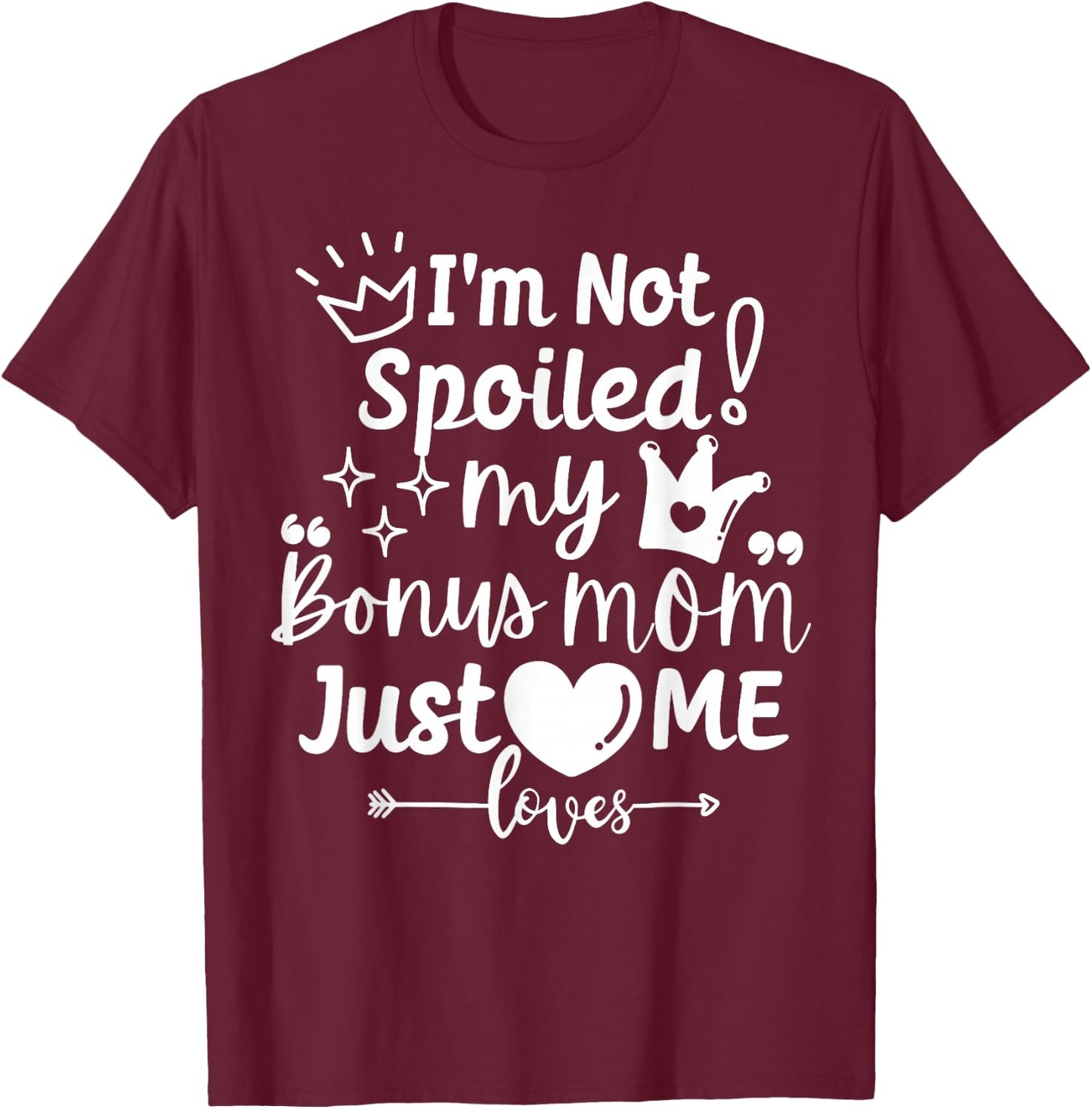 I'm Not Spoiled My Bonus Mom Just Loves Me Favorite Children T-Shirt - T-Shirt | Maroon