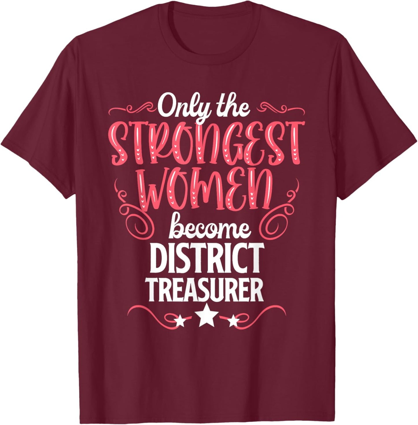 Only The Strongest Women Become District Treasurer T-Shirt - T-Shirt | Maroon