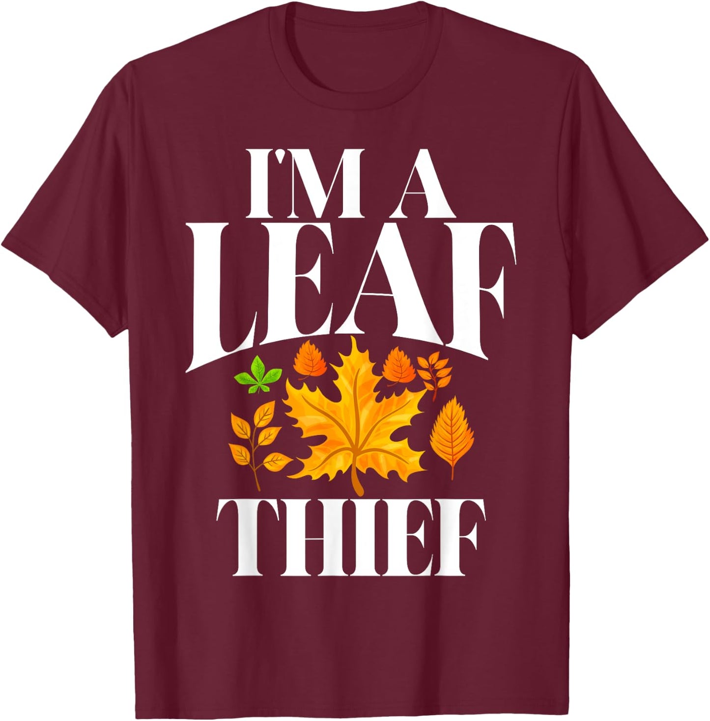 I'm a Leaf Thief Fall Leaves T-Shirt - T-Shirt | Maroon