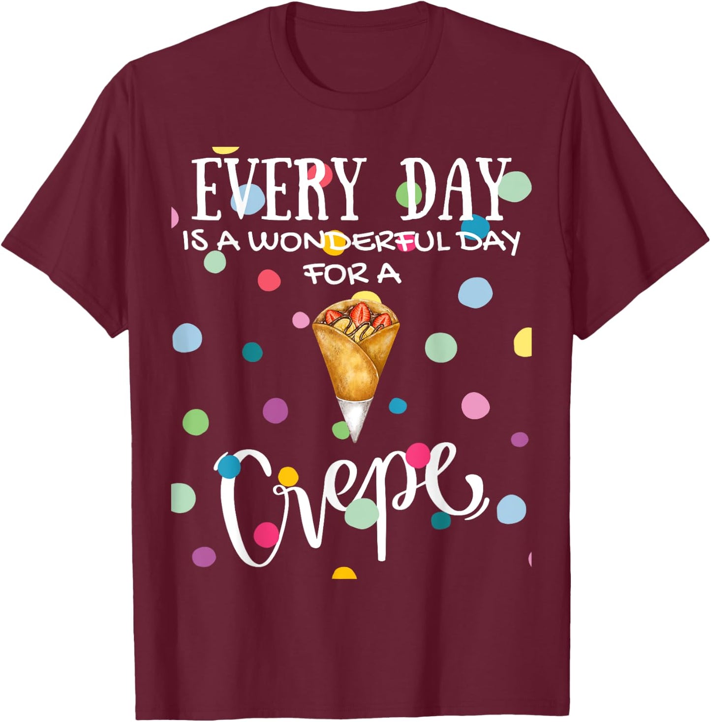 Funny Every Day Is A Wonderful Day For A Crepe Brunch T-Shirt - T-Shirt | Maroon