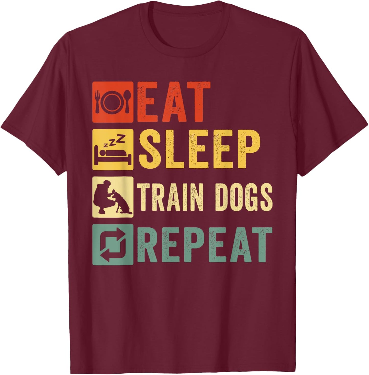 Eat Sleep Train Dogs Repeat Retro Funny Dog Trainer Training T-Shirt - T-Shirt | Maroon