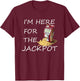 I'm Here for the Jackpot Gambling Casino Shirt T-Shirt - T-Shirt | Maroon