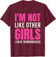 I'm Not Like Other Girls I Have Hemorrhoids T-Shirt - T-Shirt | Maroon