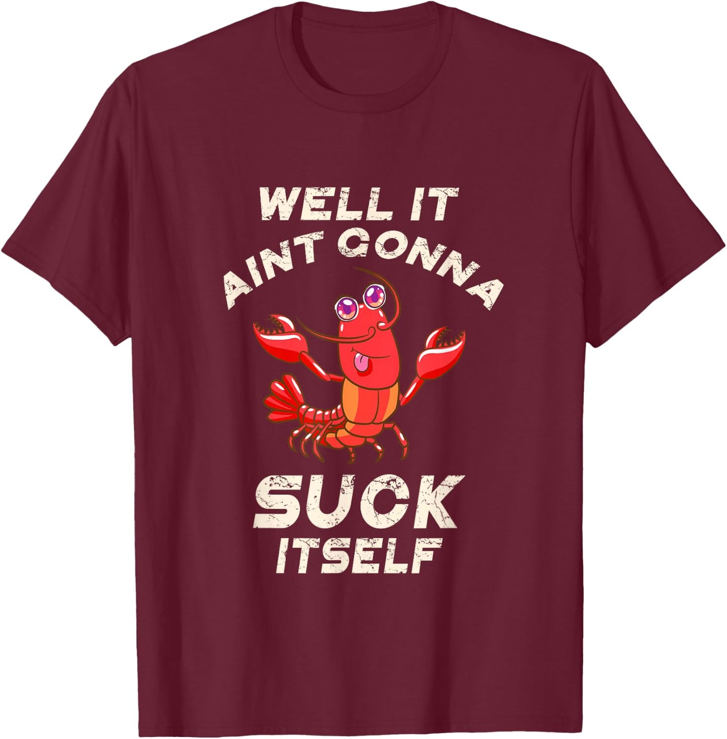 Crawfish Boil It Ain't Gonna Suck Itself Lobster Men Women T-Shirt - T-Shirt | Maroon