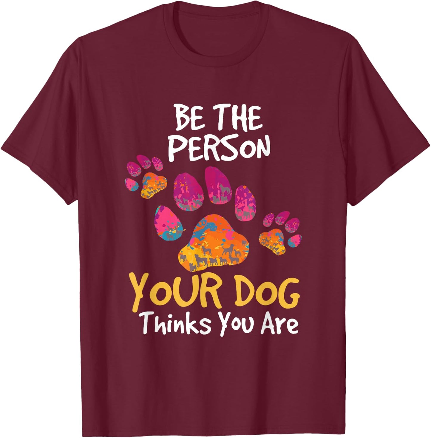 Be the Person Your Dog Thinks You Are Cute Quote T-Shirt - T-Shirt | Maroon