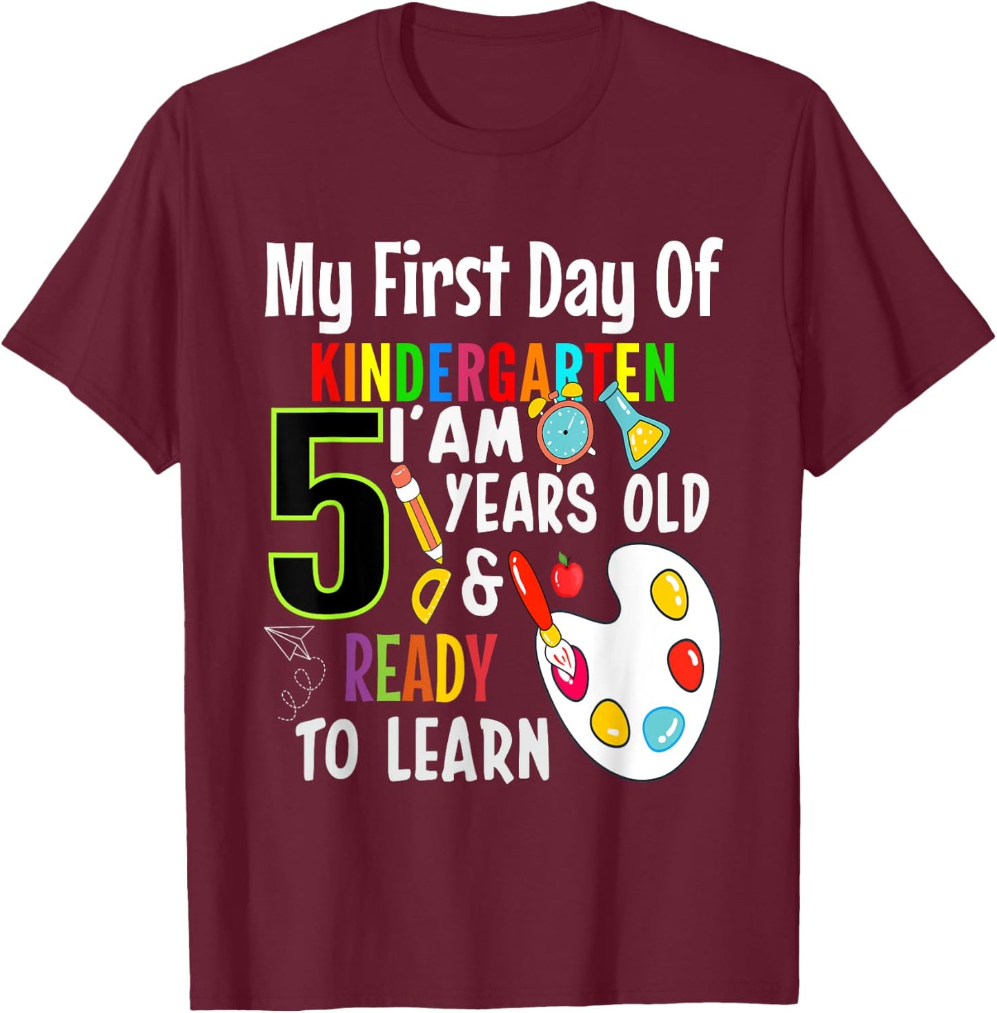 My First Day Of Kindergarten I'm 5 Years And Ready To Learn T-Shirt - T-Shirt | Maroon