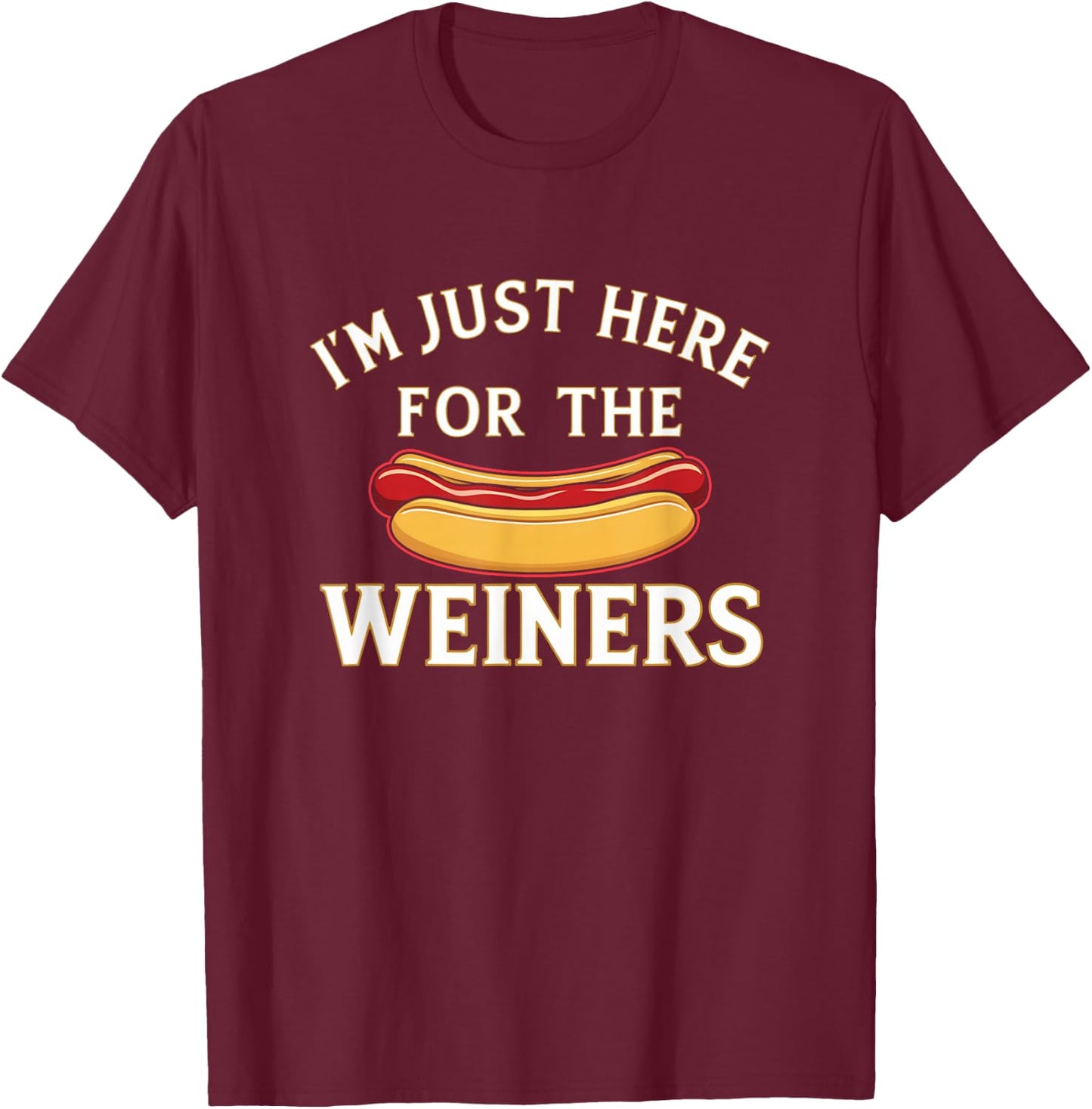 I'm Just Here For The Weiners T-Shirt - T-Shirt | Maroon