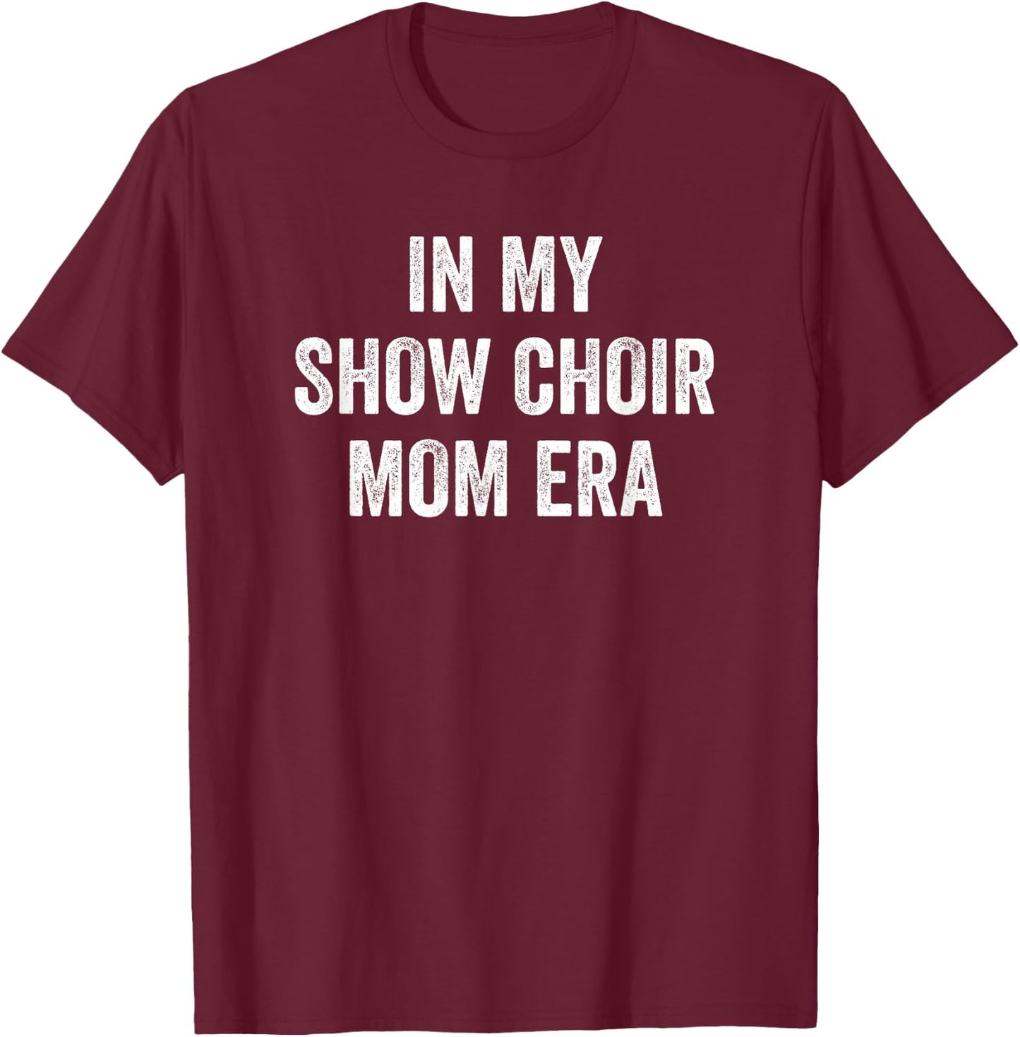 In My Show Choir Mom Era T-Shirt - T-Shirt | Maroon