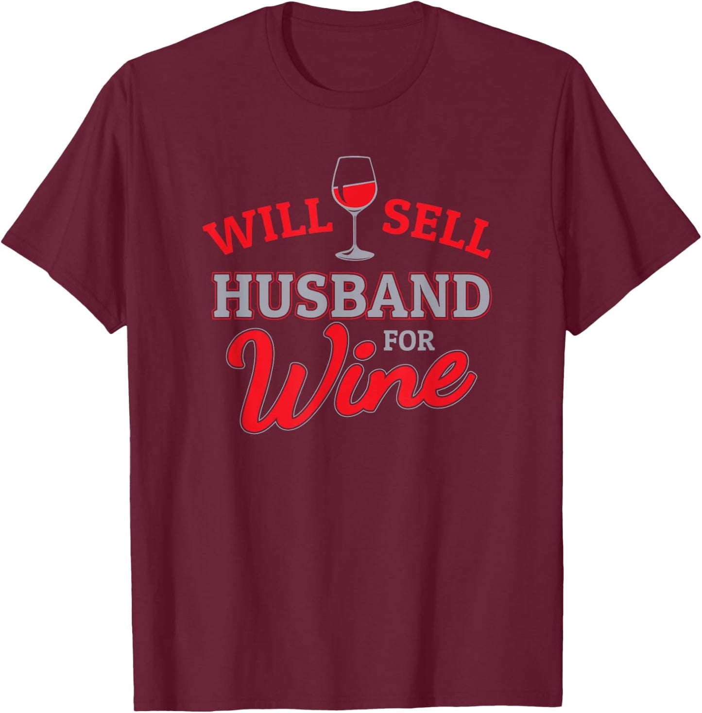 Will Sell Husband for Wine Glass - Cabernet or Red Wine T-Shirt - T-Shirt | Maroon