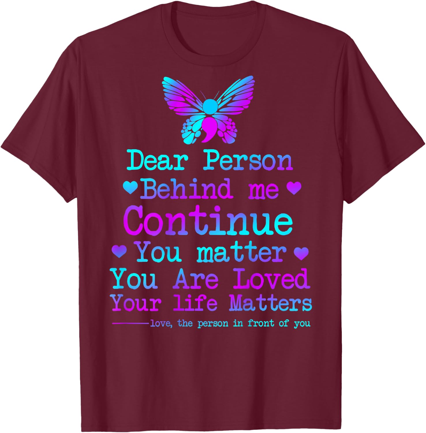Dear Person Behind Me Your Life Matters Suicide Prevention T-Shirt - T-Shirt | Maroon