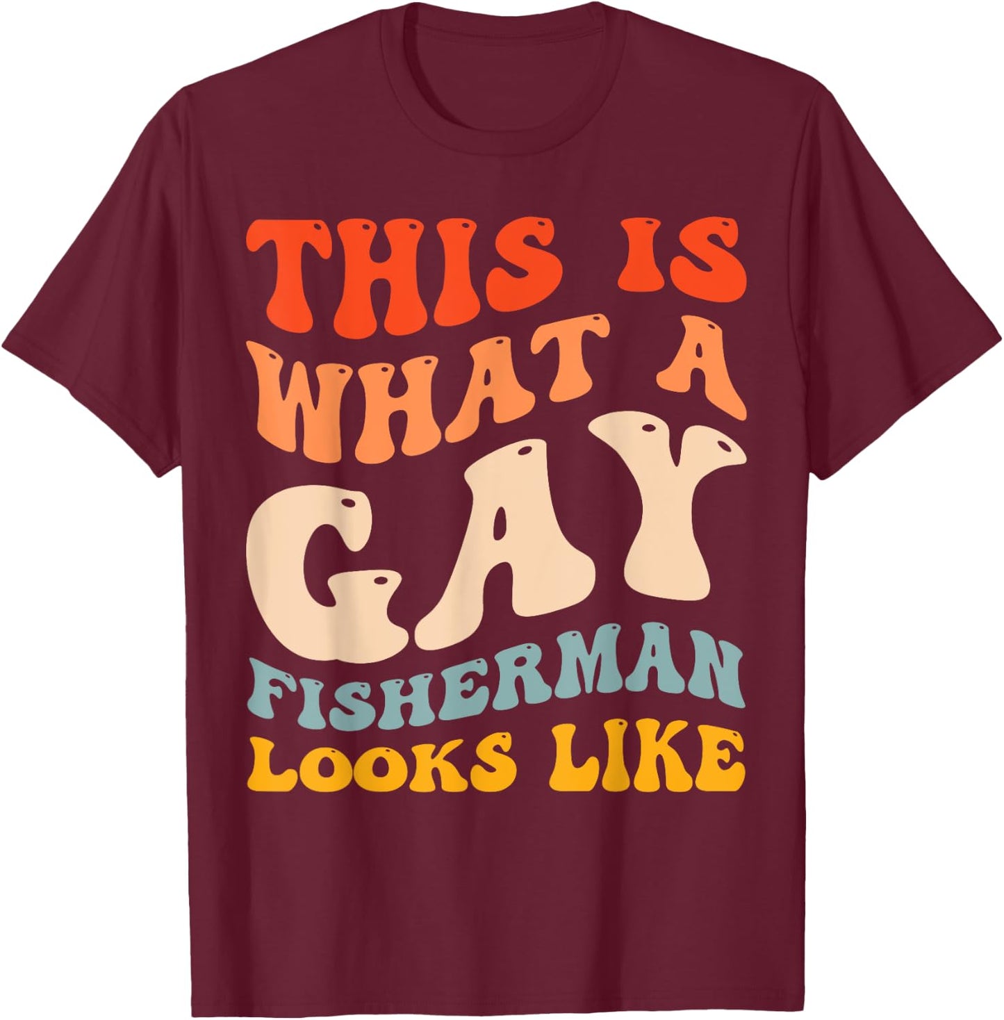 Funny Gay Pride Fishing What A Gay Fisherman Looks Like T-Shirt - T-Shirt | Maroon