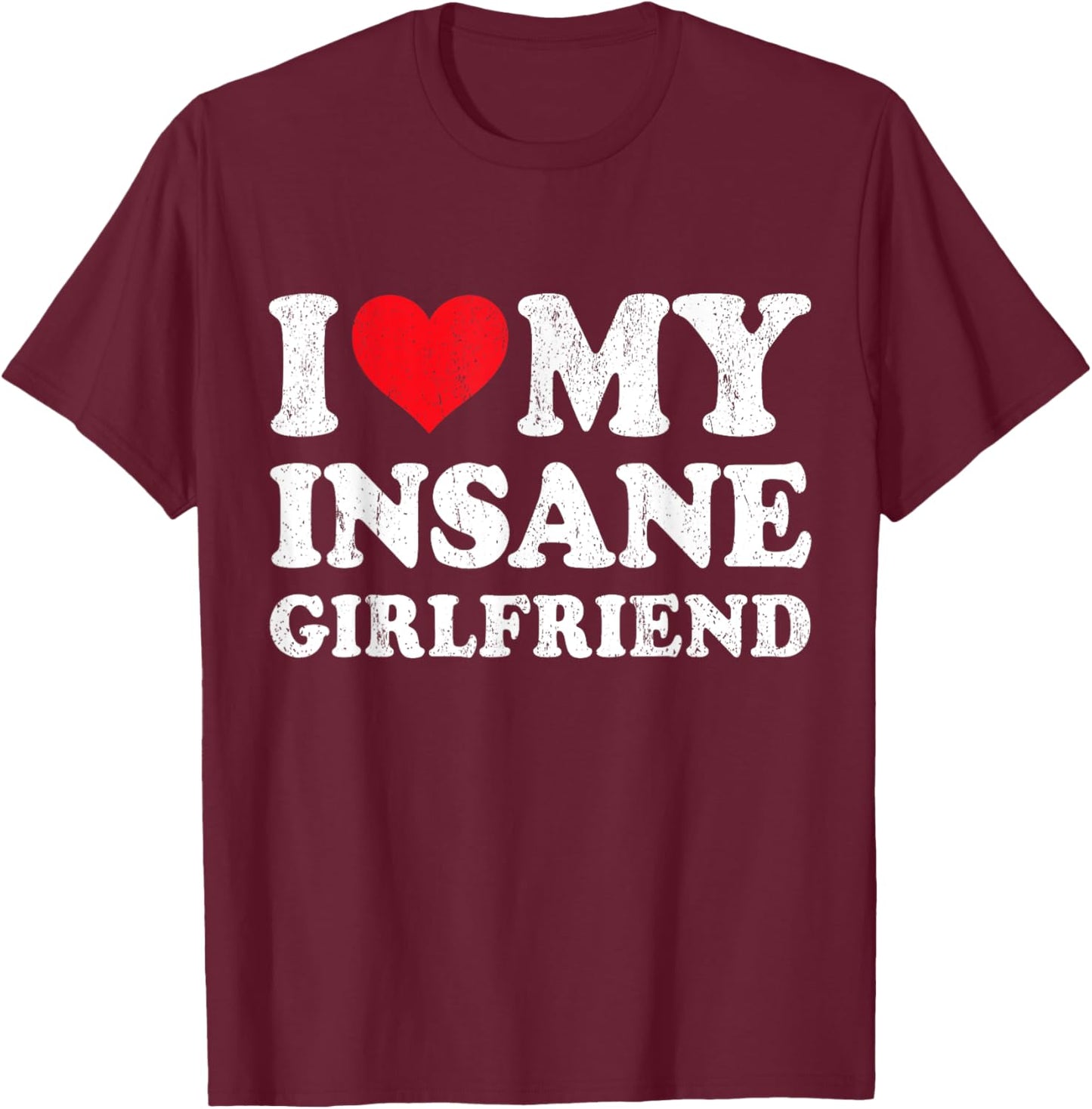 I Love My Insane Girlfriend Funny Boyfriend Valentines T-Shirt - T-Shirt | Maroon