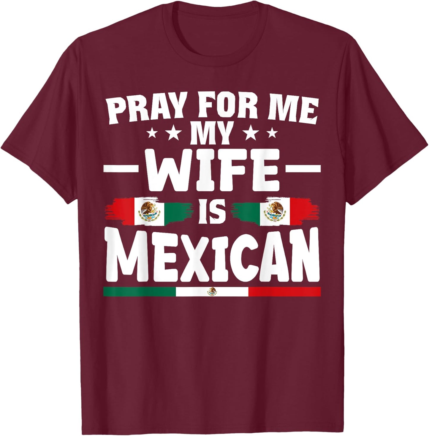 pray for me my wife is Mexican - funny husband T-Shirt - T-Shirt | Maroon