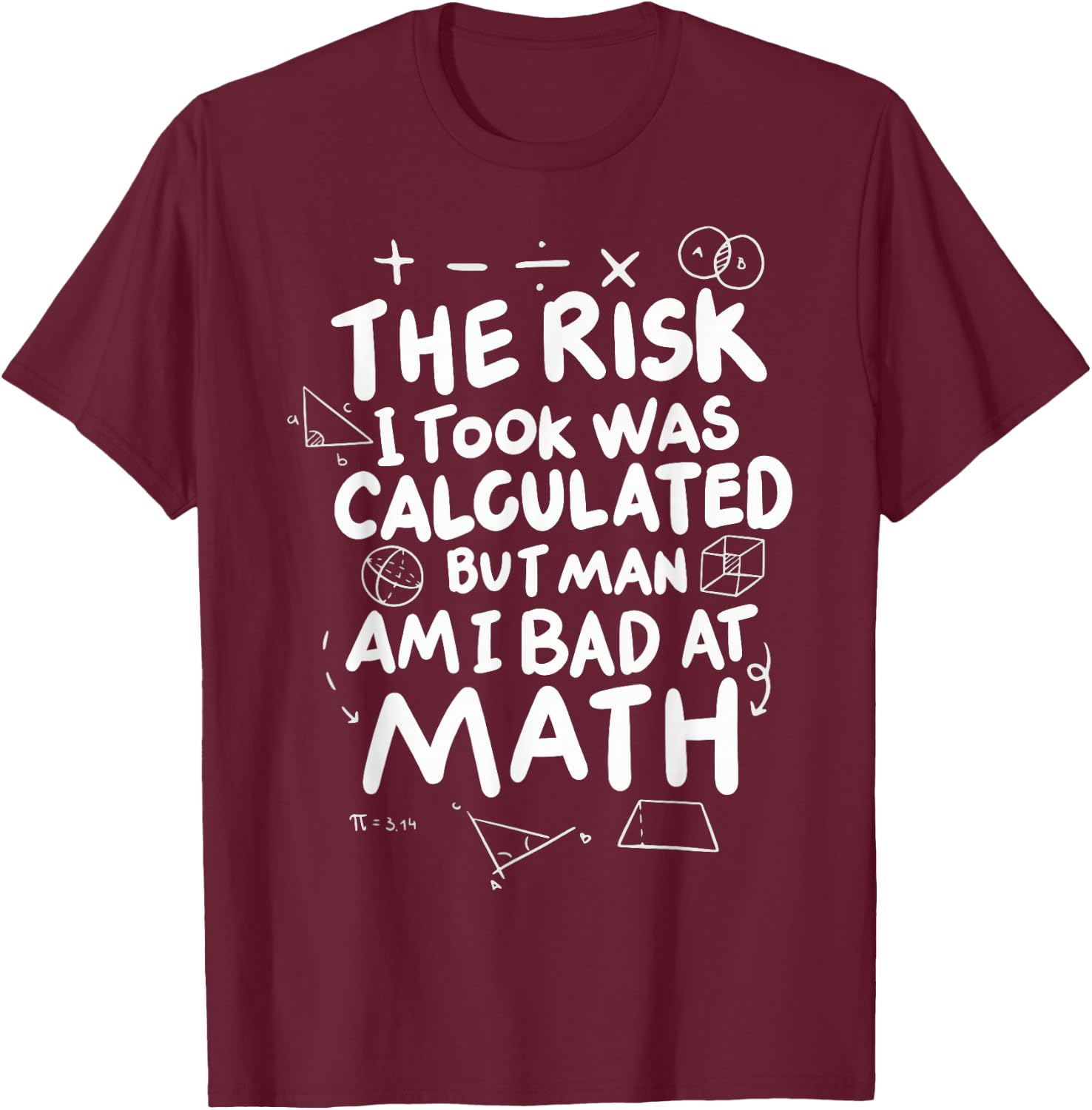 The Risk I Took Was Calculated But Man Am I Bad At Math T-Shirt - T-Shirt | Maroon