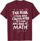 The Risk I Took Was Calculated But Man Am I Bad At Math T-Shirt - T-Shirt | Maroon