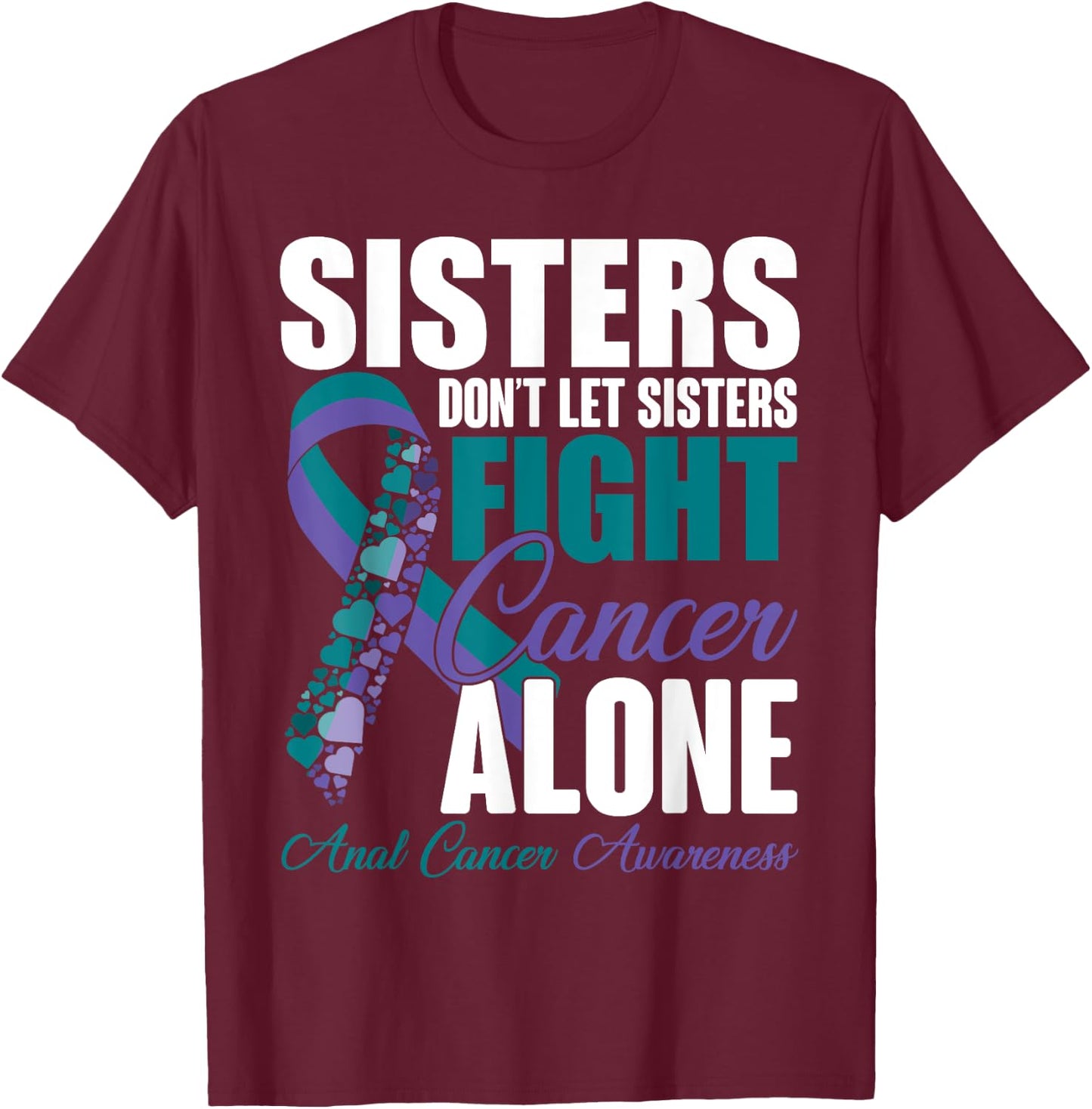 Don't Let Sisters Fight Cancer Alone Anal Cancer Awareness T-Shirt - T-Shirt | Maroon