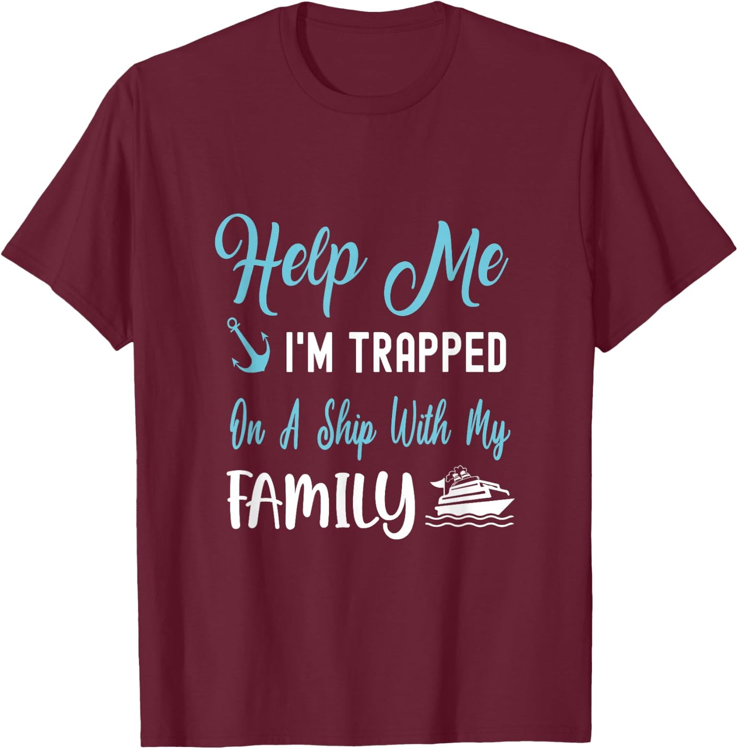 Help Me I'm Trapped On A Ship With My Family T-Shirt - T-Shirt | Maroon